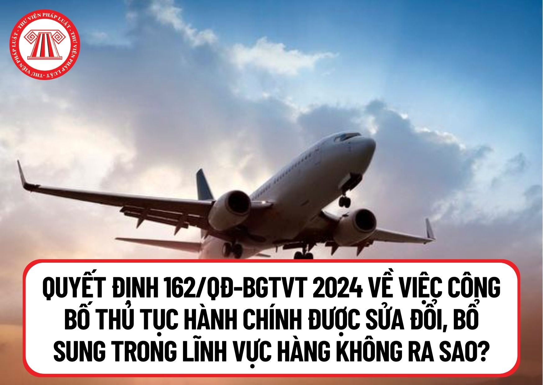 Quyết định 162/QĐ-BGTVT 2024 về việc công bố thủ tục hành chính được sửa đổi, bổ sung trong lĩnh vực hàng không ra sao?