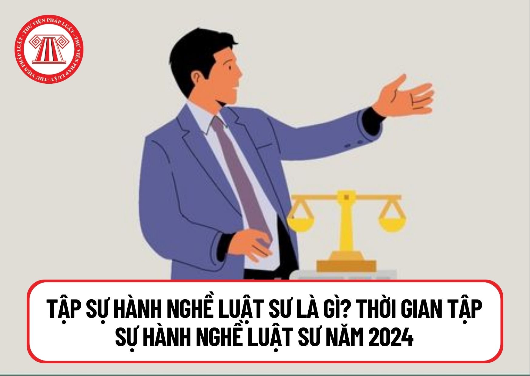 Tập sự hành nghề luật sư là gì? Thời gian tập sự hành nghề luật sư và gia hạn tập sự hành nghề luật sư năm 2024 bao lâu?