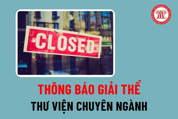 Thủ tục thông báo giải thể thư viện chuyên ngành ở Trung ương là thư viện công lập, thư viện cấp tỉnh ra sao?