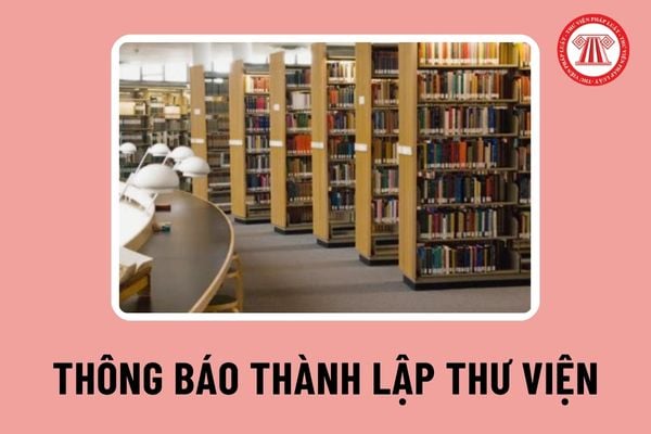 Thủ tục thông báo thành lập thư viện cấp xã, thư viện cơ sở giáo dục là thư viện công lập mới nhất ra sao?