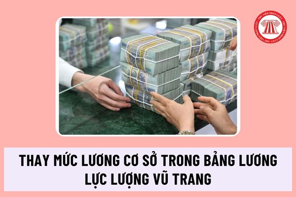 Từ 1/7/2024, sẽ thay mức lương cơ sở trong toàn bộ bảng lương của lực lượng vũ trang thành mức lương nào?