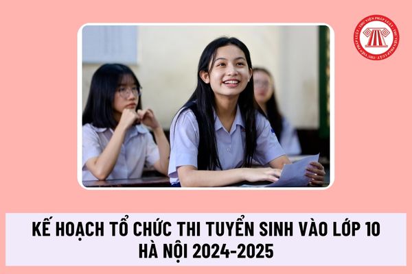 Chính thức có kế hoạch tổ chức thi tuyển sinh vào lớp 10 trung học phổ thông thành phố Hà Nội năm học 2024-2025 ra sao?