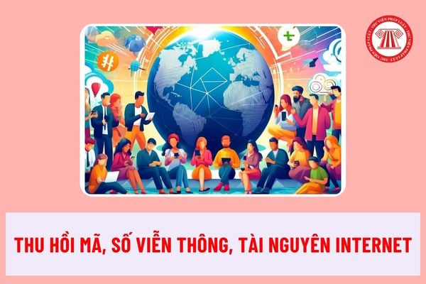 5 trường hợp nào sẽ bị thu hồi mã, số viễn thông, tài nguyên Internet theo Luật Viễn thông mới nhất?