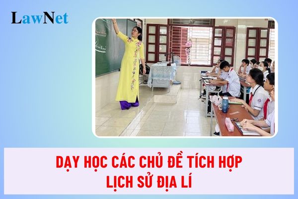 Dạy học các chủ đề tích hợp lịch sử địa lí cấp trung học cơ sở thế nào?