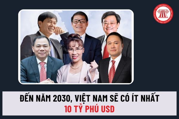 Đến năm 2030, Việt Nam sẽ có ít nhất 10 tỷ phú USD, 5 doanh nhân quyền lực nhất Châu Á đúng không?