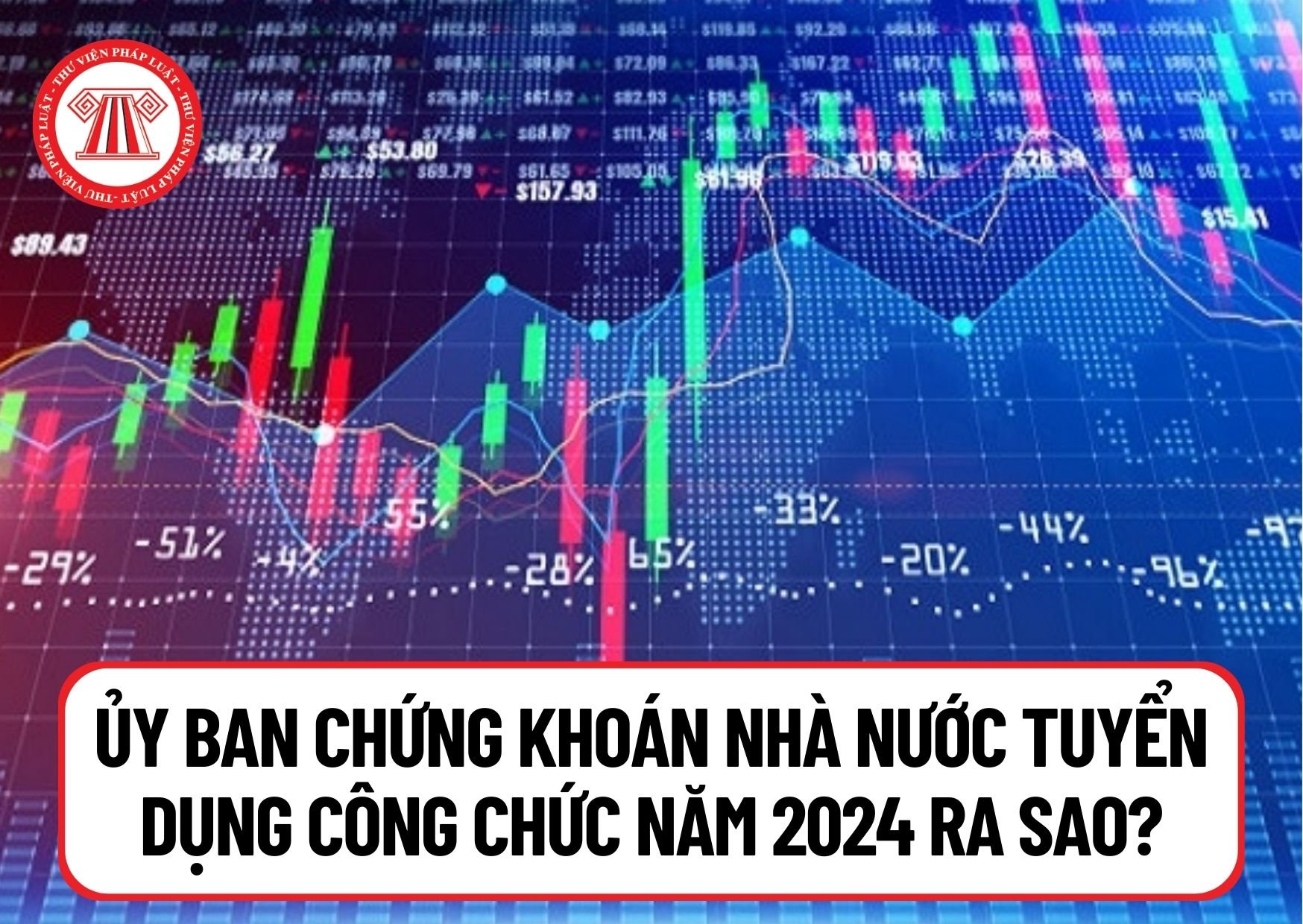 Ủy ban Chứng khoán Nhà nước tuyển dụng công chức năm 2024 ra sao? Tiêu chuẩn tham gia dự tuyển công chức UBCKNN là gì?