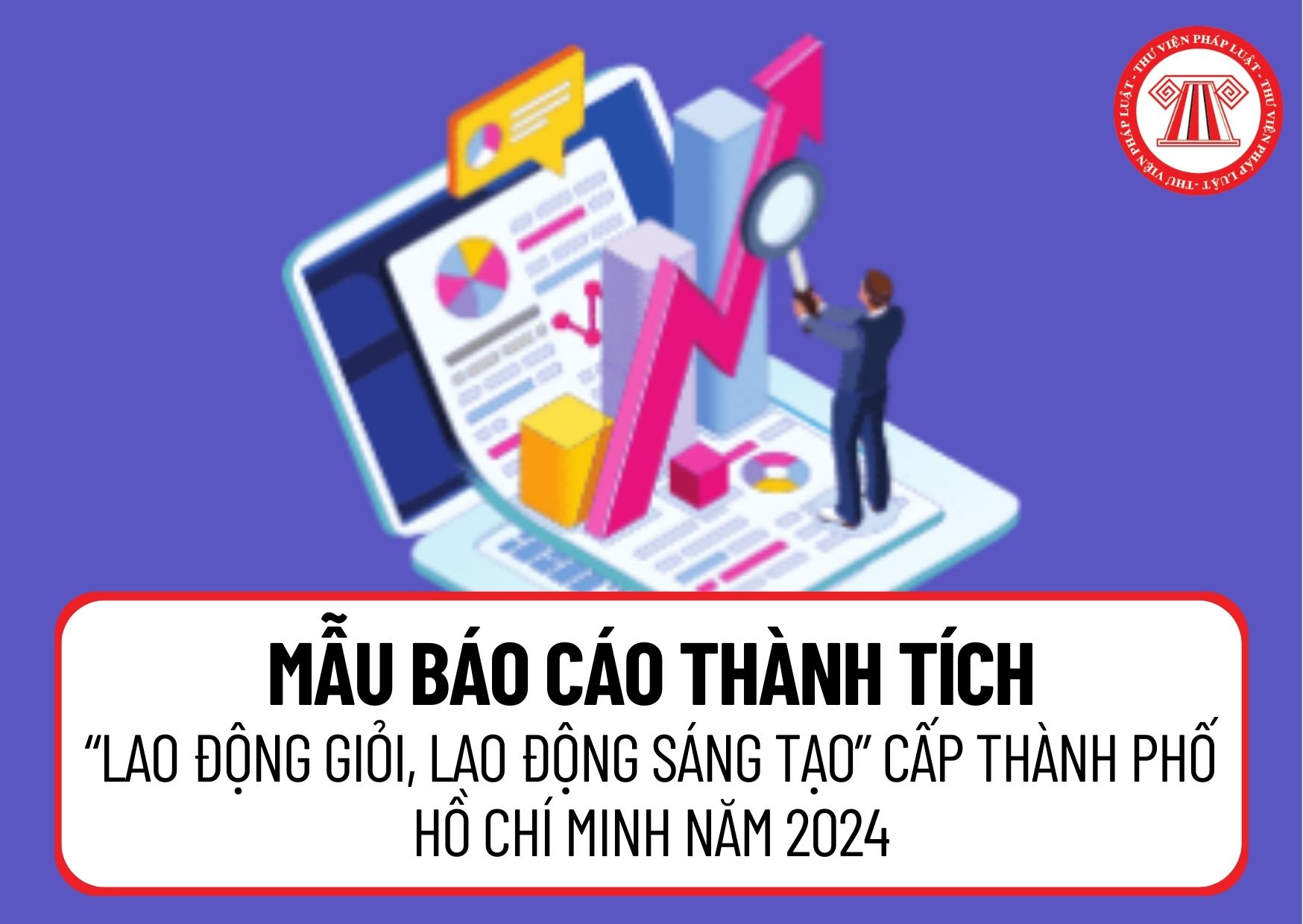 Mẫu báo cáo thành tích trong phong trào thi đua “Lao động giỏi, Lao động sáng tạo” cấp Thành phố Hồ Chí Minh năm 2024 gồm nội dung gì?