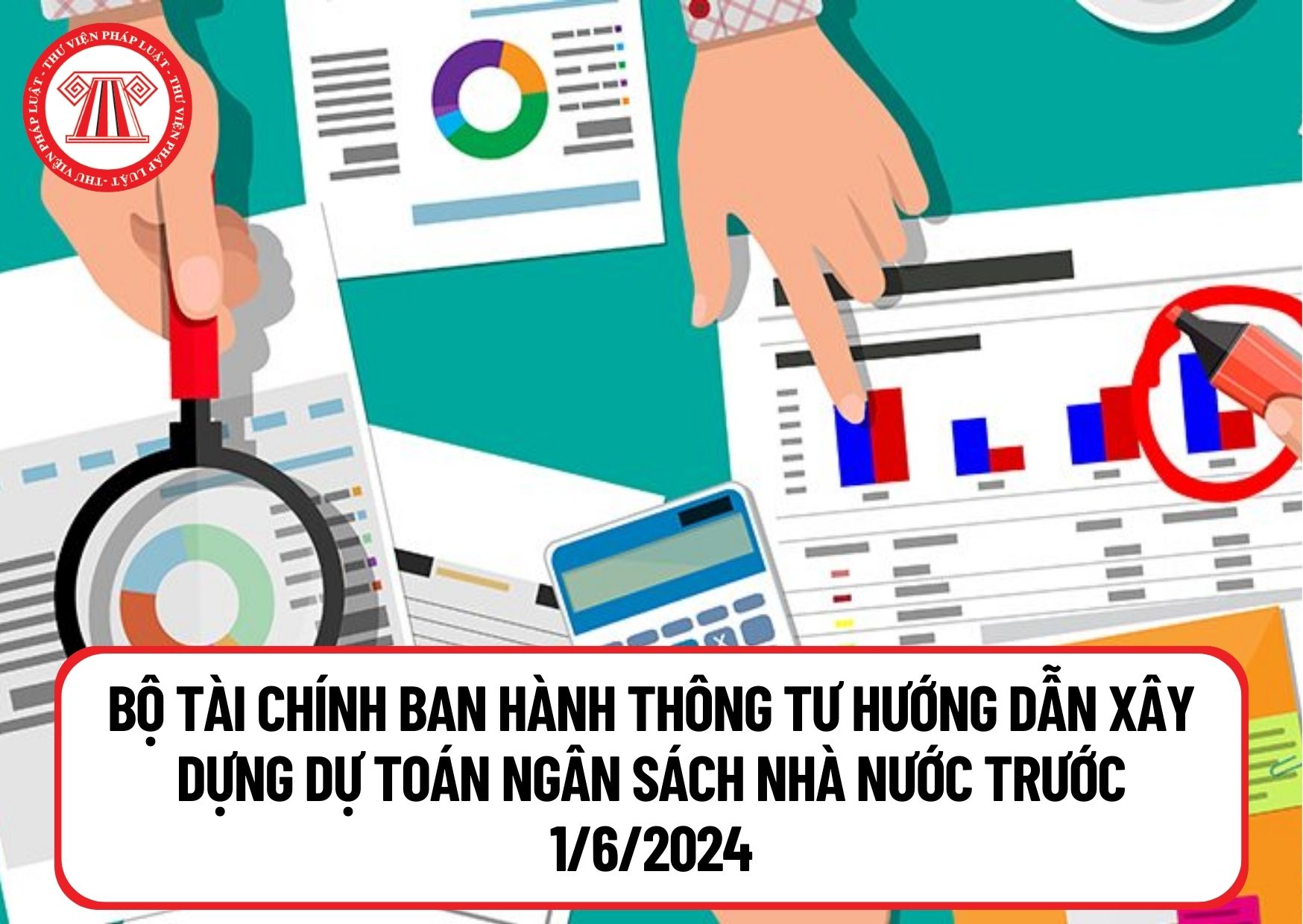 Theo Luật ngân sách nhà nước hiện hành, trước 1/6/2024 Bộ Tài Chính ban hành Thông tư hướng dẫn xây dựng dự toán ngân sách nhà nước 2025 đúng không?