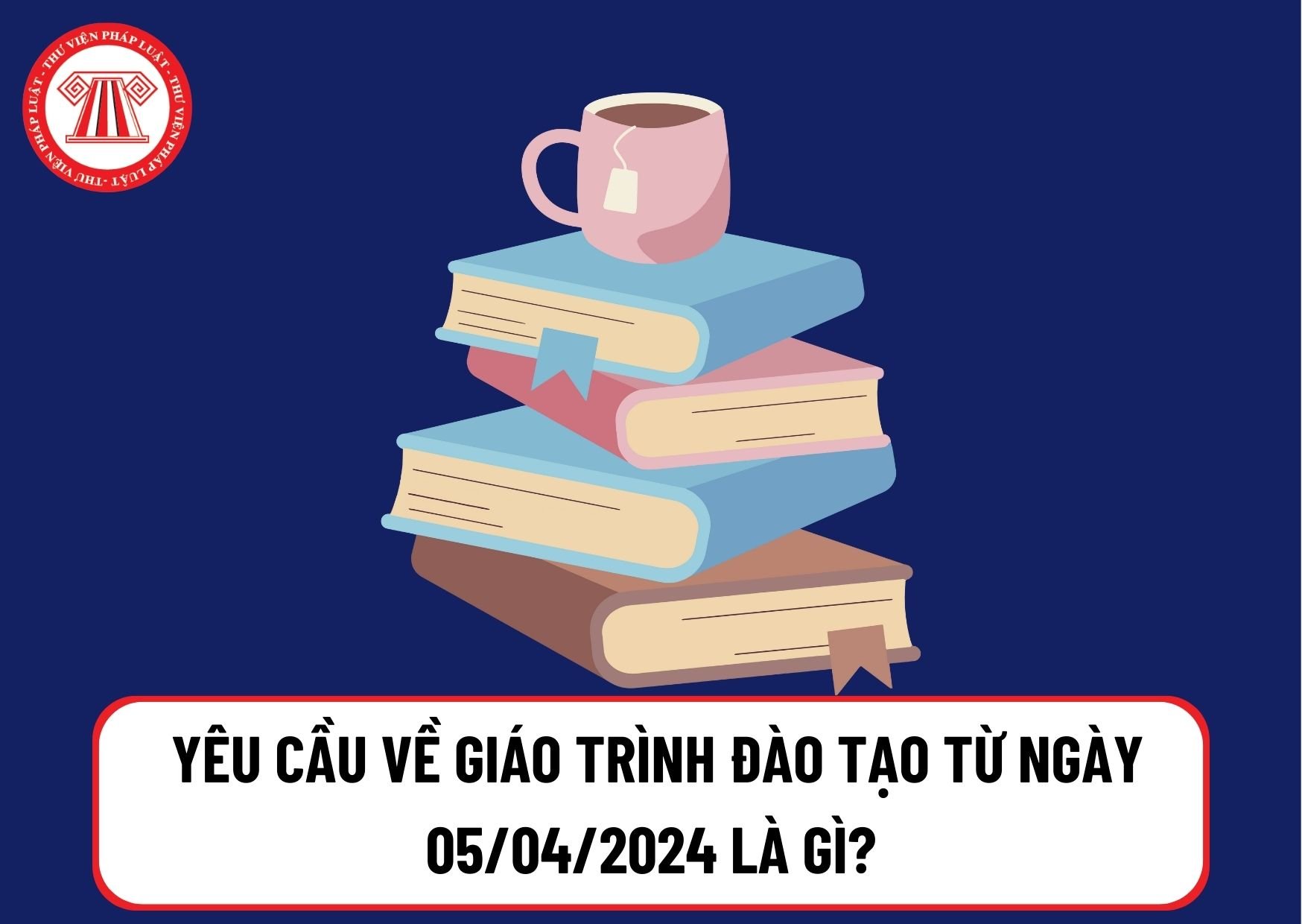 6 yêu cầu về giáo trình đào tạo trình độ cao đẳng từ ngày 05/04/2024 là gì? Tải mẫu định dạng giáo trình đào tạo ở đâu?