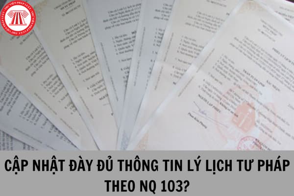 Bảo đảm thông tin lý lịch tư pháp luôn được cập nhật đầy đủ, kịp thời theo hướng dẫn tại Nghị quyết 103/2023/QH15?