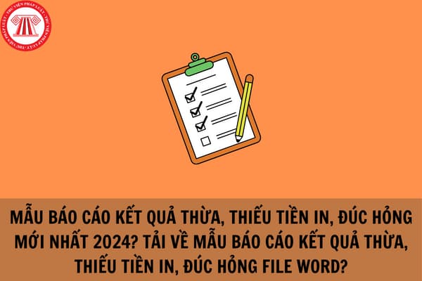 Mẫu Báo cáo kết quả thừa, thiếu tiền in, đúc hỏng mới nhất 2024? Tải về mẫu Báo cáo kết quả thừa, thiếu tiền in, đúc hỏng file word?