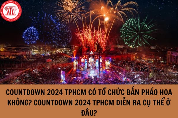 Countdown 2024 TPHCM có tổ chức bắn pháo hoa không? Countdown 2024 TPHCM diễn ra cụ thể ở đâu?