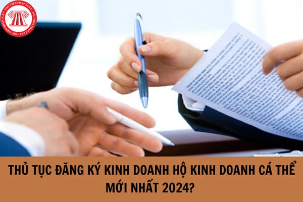 Thủ tục đăng ký kinh doanh hộ kinh doanh cá thể mới nhất 2024?