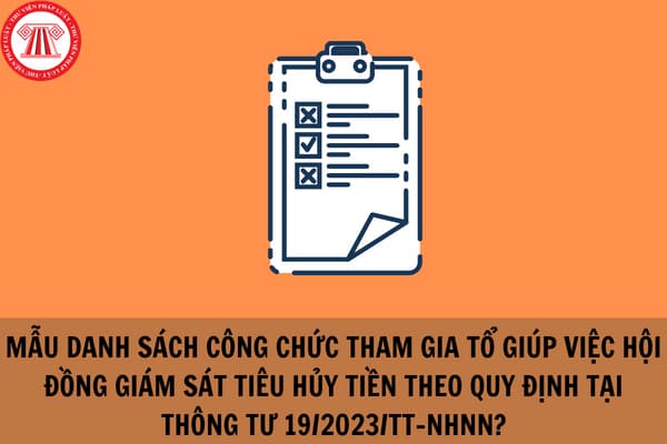 Mẫu Danh sách công chức tham gia Tổ giúp việc Hội đồng giám sát tiêu hủy tiền theo quy định tại Thông tư 19/2023/TT-NHNN?