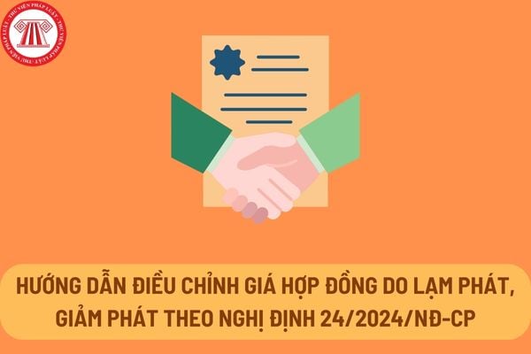 Hướng dẫn điều chỉnh giá hợp đồng do lạm phát, giảm phát theo quy định tại Nghị định 24/2024/NĐ-CP ra sao?