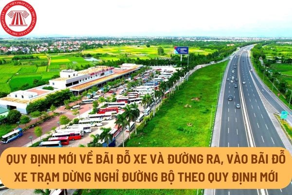 Quy định mới về bãi đỗ xe và đường ra, vào bãi đỗ xe trạm dừng nghỉ đường bộ theo quy định mới nhất 2024?