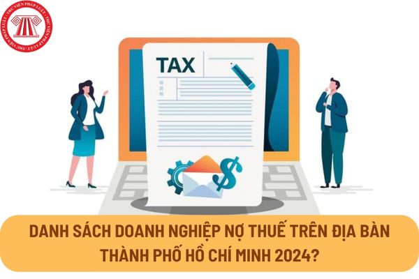 Danh sách doanh nghiệp nợ thuế trên địa bàn Thành phố Hồ Chí Minh 2024?