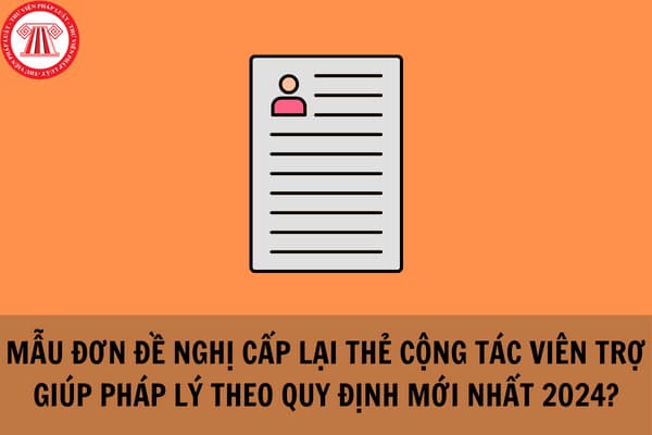 Mẫu Đơn đề nghị cấp lại thẻ cộng tác viên trợ giúp pháp lý theo quy định mới nhất 2024?