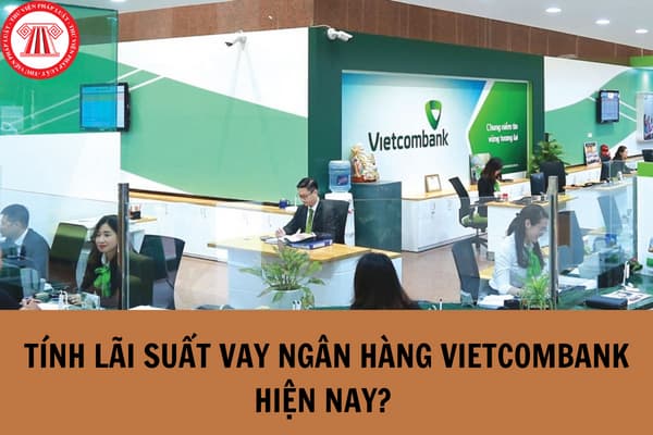 Tính lãi suất vay ngân hàng Vietcombank hiện nay?