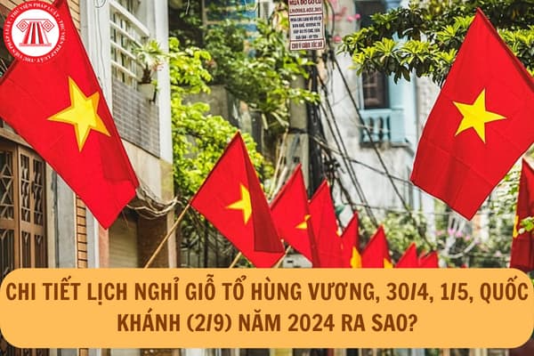 Chi tiết Lịch nghỉ Giỗ tổ hùng vương, 30/4, 1/5, Quốc khánh (2/9) năm 2024 ra sao? Lịch âm tháng 3 năm 2024?