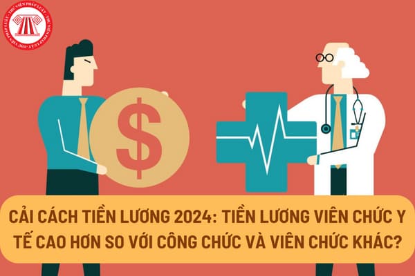 Cải cách tiền lương 2024: Tiền lương viên chức y tế cao hơn so với công chức và viên chức khác?