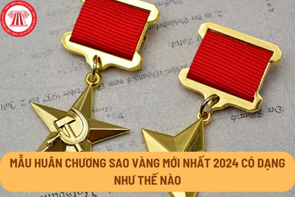 Mẫu Huân chương sao vàng mới nhất 2024 có dạng như thế nào theo hướng dẫn tại Nghị định 98/2023/NĐ-CP?