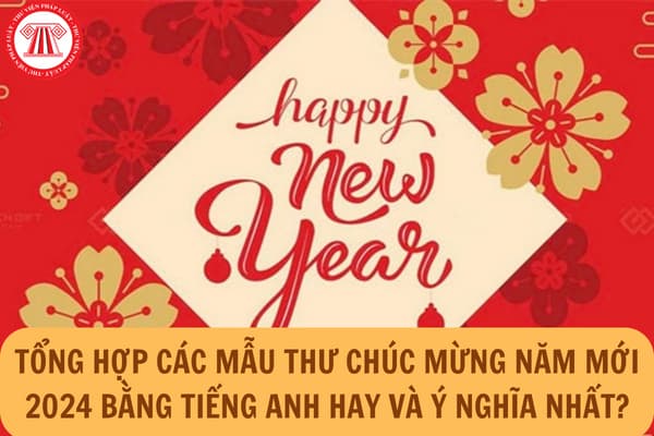 Tổng hợp các mẫu thư chúc mừng năm mới 2024 bằng tiếng Anh hay và ý nghĩa nhất?