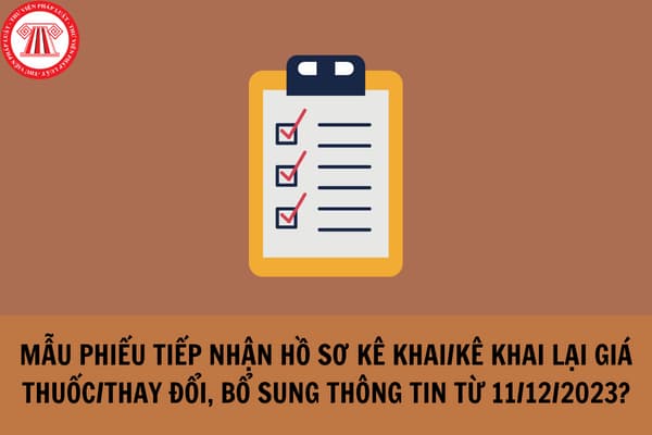 Mẫu Phiếu tiếp nhận hồ sơ kê khai/kê khai lại giá thuốc/thay đổi, bổ sung thông tin từ 11/12/2023?