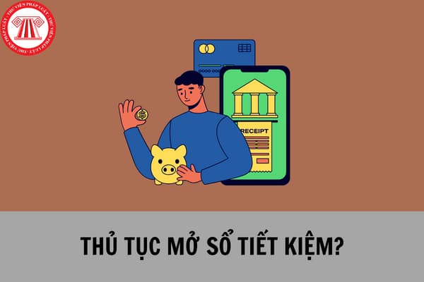 Thủ tục mở sổ tiết kiệm thực hiện như thế nào? 