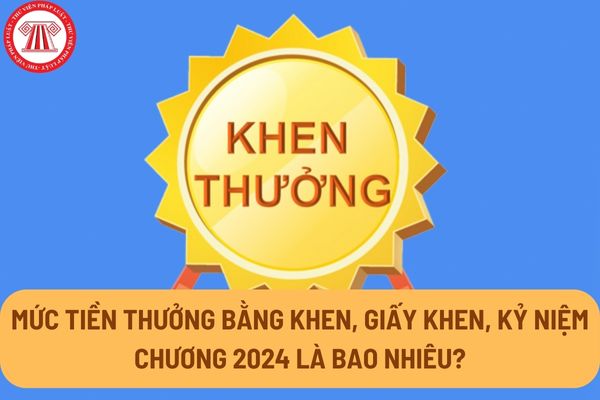 Mức tiền thưởng Bằng khen, Giấy khen, Kỷ niệm chương 2024 là bao nhiêu?