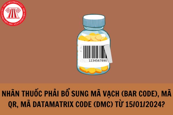 Nhãn thuốc phải bổ sung mã vạch (Bar code), mã QR, mã DataMatrix Code (DMC) từ 15/01/2024?