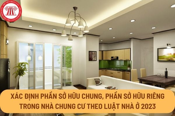 Xác định phần sở hữu chung, phần sở hữu riêng trong nhà chung cư theo Luật Nhà ở 2023 như thế nào?