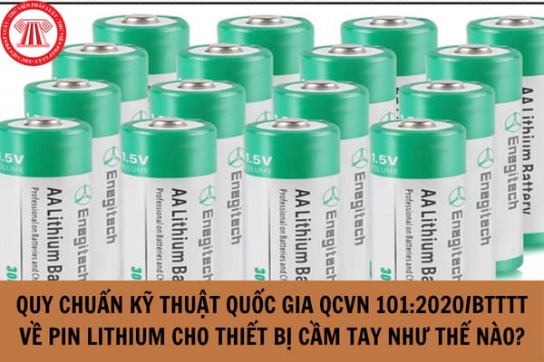 Quy chuẩn kỹ thuật quốc gia QCVN 101:2020/BTTTT về Pin lithium cho thiết bị cầm tay như thế nào?