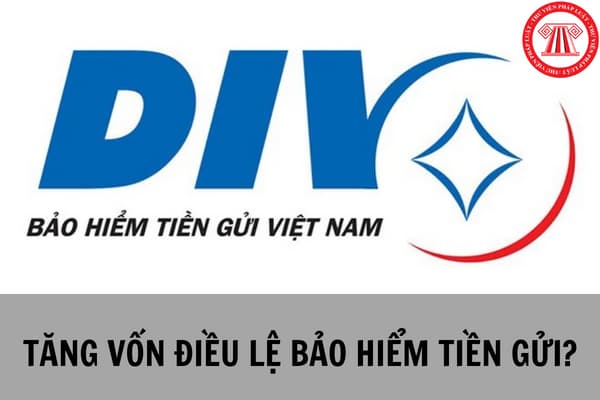 Bảo hiểm tiền gửi Việt Nam vừa được tăng vốn điều lệ từ 20/11/2023 theo Quyết định 1434/QĐ-TTg?