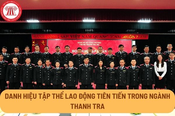 Danh hiệu Tập thể lao động tiên tiến trong ngành Thanh tra được xét tặng cho những đối tượng và đạt tiêu chuẩn ra sao?