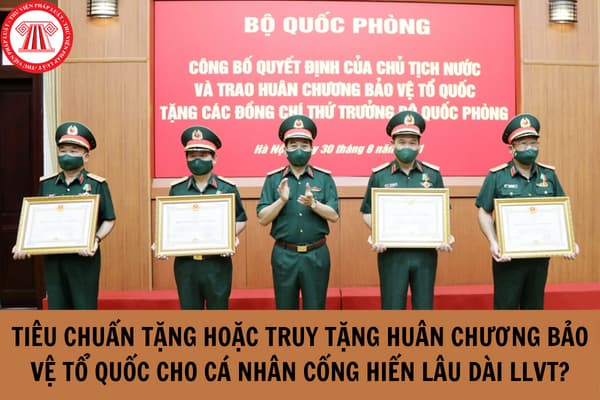 Tiêu chuẩn tặng hoặc truy tặng huân chương bảo vệ tổ quốc cho cá nhân có quá trình cống hiến lâu dài trong lực lượng vũ trang nhân dân theo quy định mới nhất 2024?