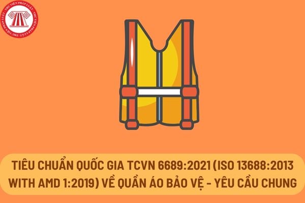 Tiêu chuẩn quốc gia TCVN 6689:2021 (ISO 13688:2013 with AMD 1:2019) về Quần áo bảo vệ - Yêu cầu chung ra sao?