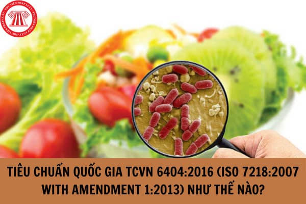 Tiêu chuẩn quốc gia TCVN 6404:2016 (ISO 7218:2007 with amendment 1:2013) về Vi sinh vật trong thực phẩm và thức ăn chăn nuôi như thế nào?