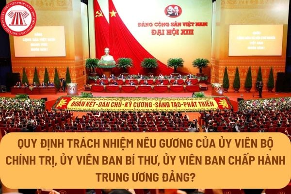 Quy định trách nhiệm nêu gương của Ủy viên Bộ Chính trị, Ủy viên Ban Bí thư, Ủy viên Ban Chấp hành Trung ương Đảng?