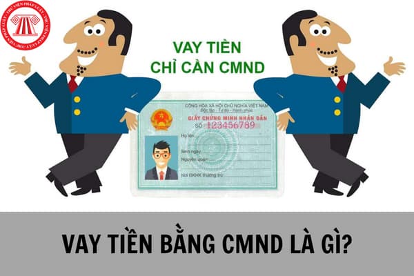Vay tiền bằng CMND là gì?