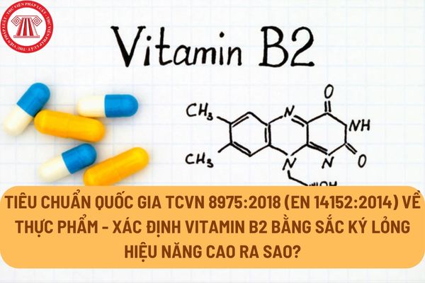 Tiêu chuẩn quốc gia TCVN 8975:2018 (EN 14152:2014) về Thực phẩm - Xác định vitamin B2 bằng sắc ký lỏng hiệu năng cao ra sao?
