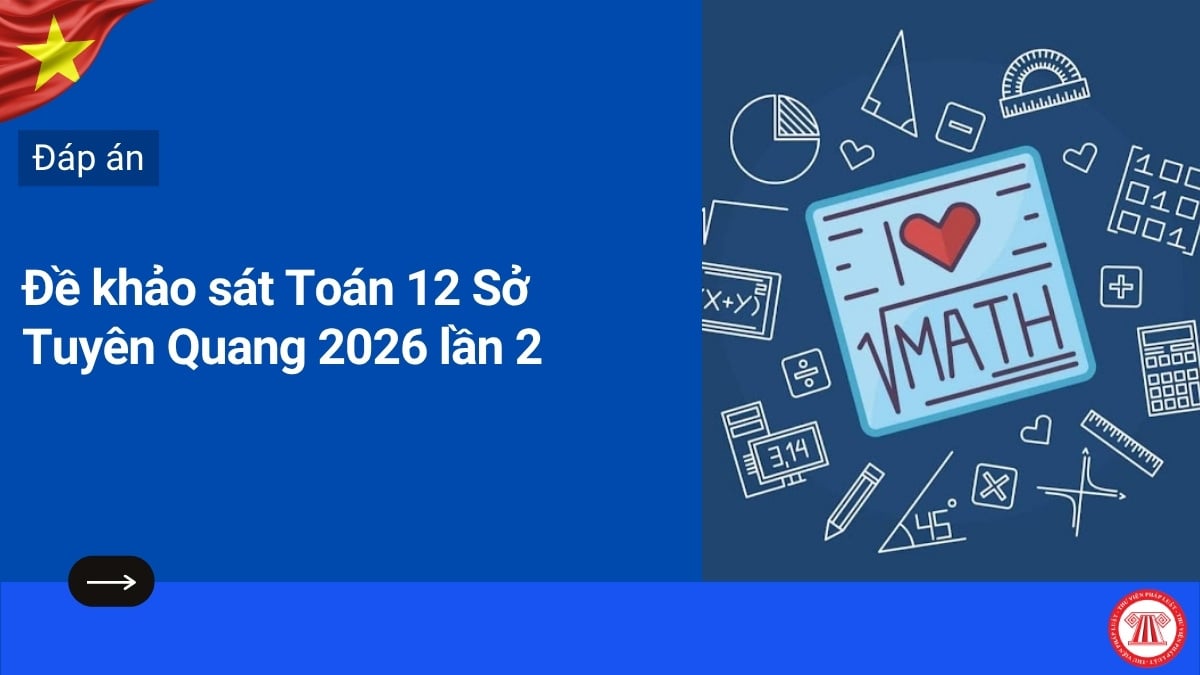 Đáp án đề khảo sát Toán 12 Sở Tuyên Quang 2026 lần 2 cập nhật mới nhất? Xem đề thi khảo sát Toán 12 Sở GDĐT Tuyên Quang?