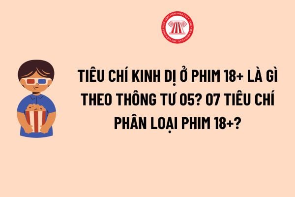 Tiêu chí Kinh dị ở Phim 18+ là gì theo Thông tư 05? 07 tiêu chí phân loại phim 18+ chi tiết, cụ thể?