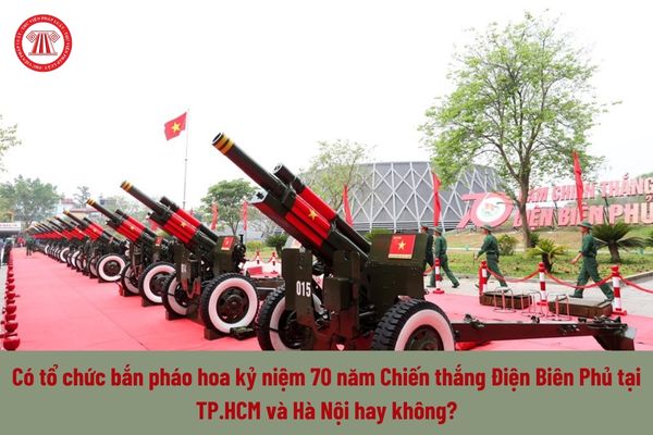 Có tổ chức bắn pháo hoa kỷ niệm 70 năm Chiến thắng Điện Biên Phủ tại TP.HCM và Hà Nội hay không?