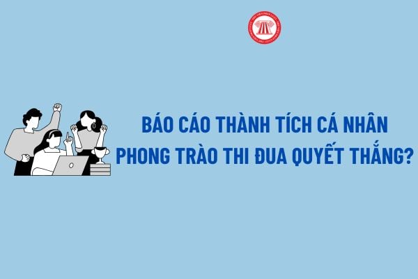 Báo cáo thành tích cá nhân phong trào thi đua quyết thắng? Mẫu Báo cáo thành tích cá nhân phong trào thi đua quyết thắng?