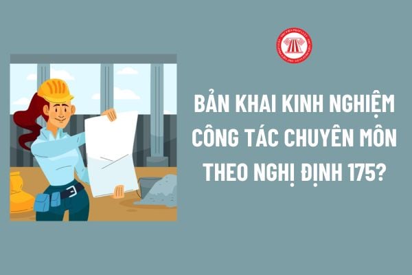 Bản khai kinh nghiệm công tác chuyên môn theo Nghị định 175? Tải về Bản khai kinh nghiệm công tác chuyên môn theo Nghị định 175?