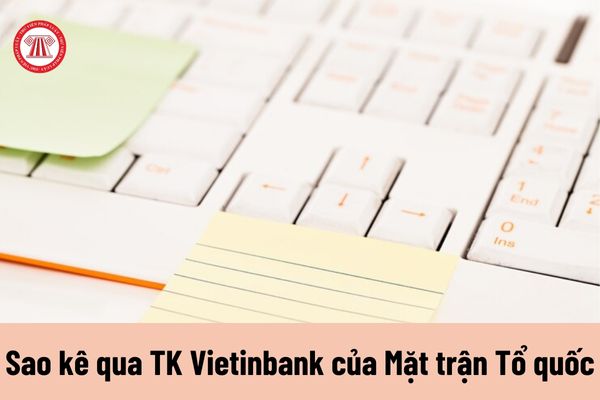 Tải về Sao kê qua TK Vietinbank của Mặt trận Tổ quốc mới nhất ủng hộ đồng bào thiệt hại do ảnh hưởng bão số 3?