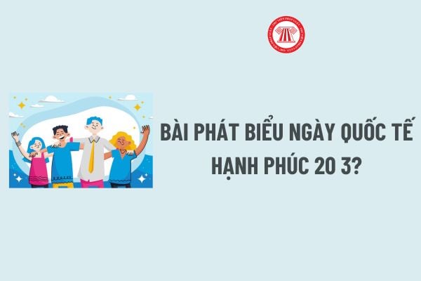 Bài phát biểu Ngày Quốc tế Hạnh phúc 20 3? Ngày Quốc tế Hạnh phúc có phải là ngày lễ lớn của Việt Nam?