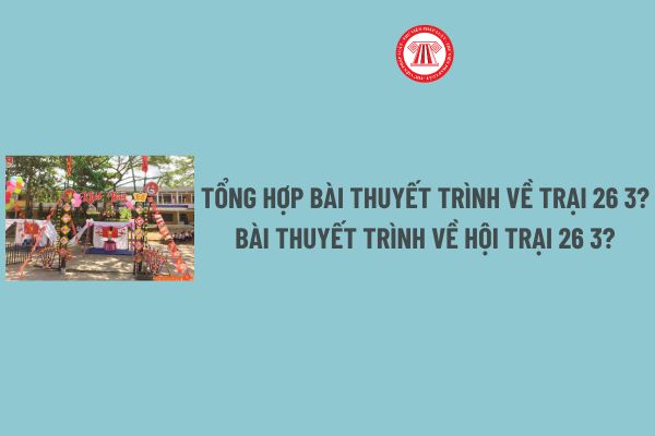 Tổng hợp Bài thuyết trình về trại 26 3? Bài thuyết trình về hội trại 26 3? Hội trại 26 3 có phải ngày lễ lớn?