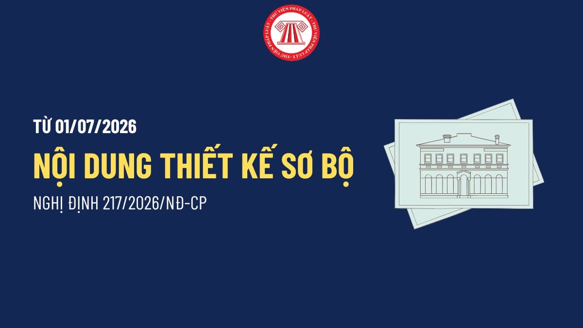 Từ 01/07/2026, Nội dung thiết kế sơ bộ theo Nghị định 217/2026/NĐ-CP chi tiết? Thiết kế sơ bộ là gì? 